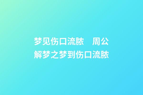 梦见伤口流脓　周公解梦之梦到伤口流脓